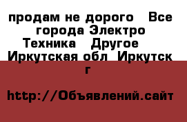  продам не дорого - Все города Электро-Техника » Другое   . Иркутская обл.,Иркутск г.